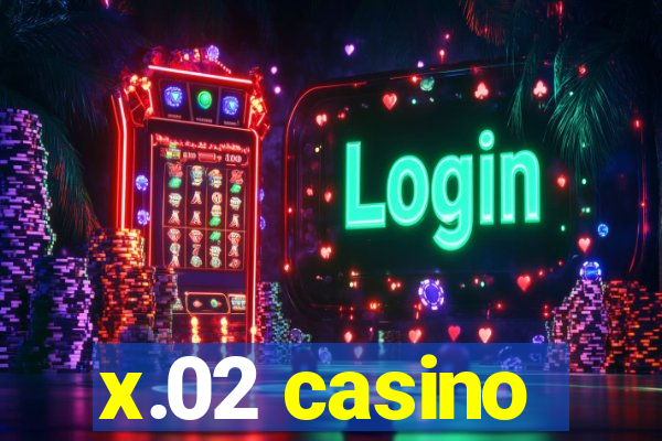 x.02 casino